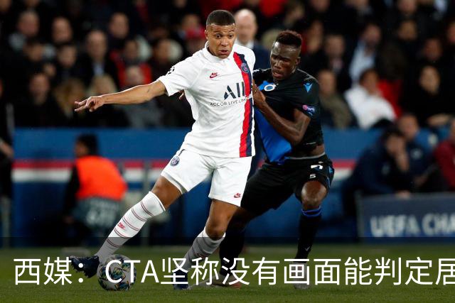 西媒：CTA坚称没有画面能判定居莱尔动作 塞维很不满要求提供录音