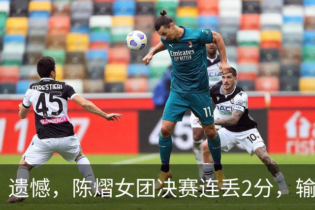 遗憾,陈熠女团决赛连丢2分,输张本美和+桥本帆乃香,仍需努力!